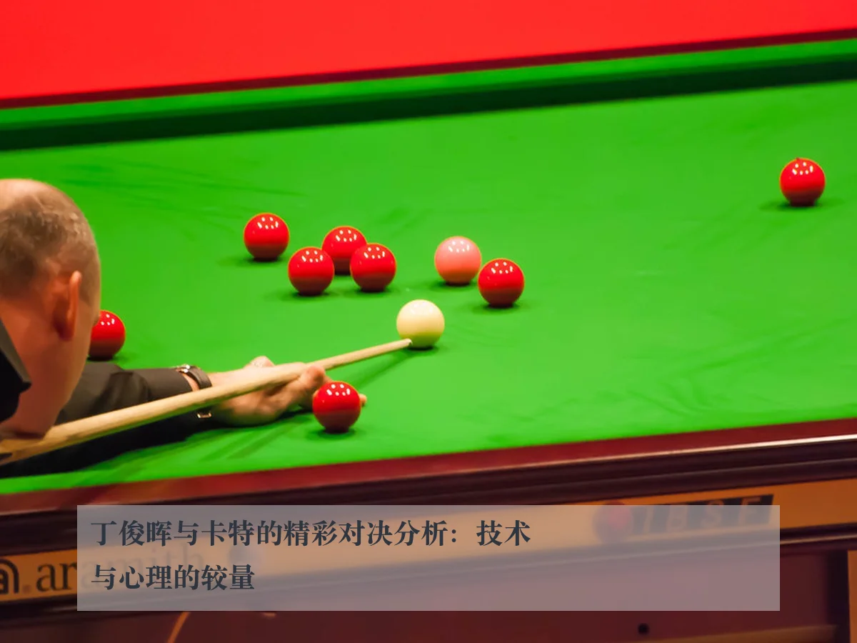 丁俊晖与卡特的精彩对决分析:技术与心理的较量
